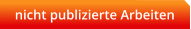 nicht publizierte Arbeiten